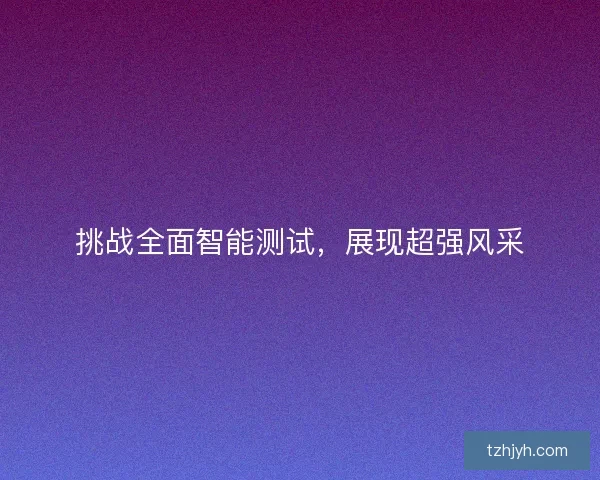 挑战全面智能测试，展现超强风采