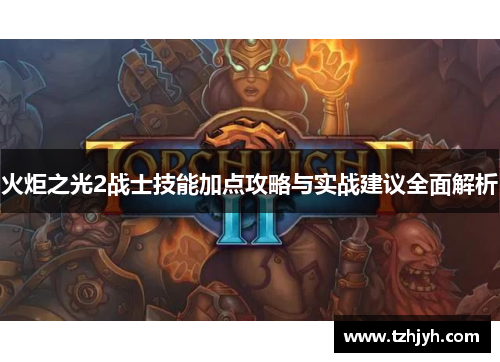 火炬之光2战士技能加点攻略与实战建议全面解析