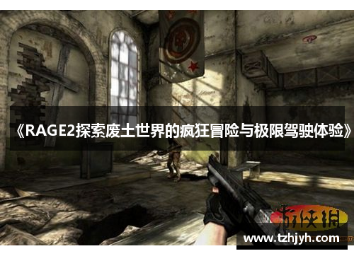 《RAGE2探索废土世界的疯狂冒险与极限驾驶体验》