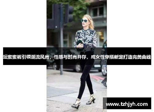 坛蜜蜜裤引领潮流风尚，性感与时尚并存，成女性穿搭新宠打造完美曲线